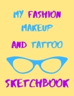My Fashion, Makeup & Tattoo Sketchbook For Girls or Boys, Men or Women - Artists Logbook For Clothing Designer, Make-Up & Body Art: Notebook For Track By Jb Books Cover Image