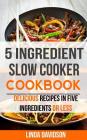 5 Ingredient Slow Cooker Cookbook: Delicious Recipes in Five Ingredients or Less By Linda Davidson Cover Image