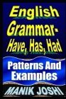 English Grammar- Have, Has, Had: Patterns and Examples By Manik Joshi Cover Image