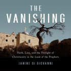 The Vanishing: Faith, Loss, and the Twilight of Christianity in the Land of the Prophets Cover Image