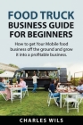 Food Truck Business Guide for Beginners By Wils Cover Image