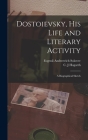 Dostoievsky, His Life and Literary Activity; a Biographical Sketch By Evgenii Andreevich 1863-1905 Solovev, C. J. Hogarth (Created by) Cover Image