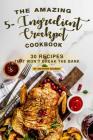 The Amazing 5- Ingredient Crockpot Cookbook: 30 Recipes That Won't Break the Bank By Anthony Boundy Cover Image