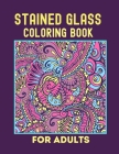 Stained Glass Coloring Book For Adults: Creative Designs For Stress Relief And Relaxation For Women And Men Cover Image