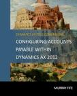 Configuring Accounts Payable Within Dynamics AX 2012 By Murray Fife Cover Image