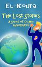 The Lost Stories: A Series of Cosmic Adventures By Karl El-Koura Cover Image