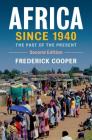 Africa Since 1940: The Past of the Present (New Approaches to African History #13) By Frederick Cooper Cover Image