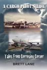 A Cargo Pilot's Life- Tails from Corrosion Corner By Brett M. Lane Cover Image