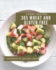 365 Yummy Wheat and Gluten Free Recipes: Let's Get Started with The Best Yummy Wheat and Gluten Free Cookbook! By Martha Smith Cover Image