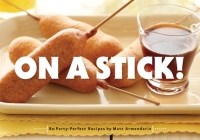 On a Stick!: 80 Party-Perfect Recipes By Matt Armendariz Cover Image