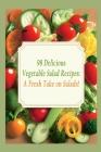 98 Delicious Vegetable Salad Recipes: A Fresh Take on Salads! By Taste Trail Cover Image