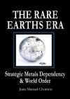 The Rare Earths Era: Strategic Metals Dependency & World Order By Juan Manuel Chomon Cover Image