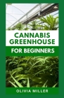 Cannabis Greenhouse for Beginners: Easy Methods to Grow Marijuana All Year Cover Image