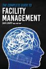 The Complete Guide to Facility Management By Dan Lowry Cover Image