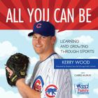 All You Can Be: Learning & Growing Through Sports By Kerry Wood, Carrie Muskat Cover Image