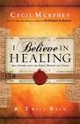 I Believe in Healing: Real Stories from the Bible, History and Today Cover Image
