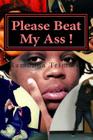 Please Beat My Ass !: Domestic Violence - Women Love it ! By Ramonna Trimmer Cover Image