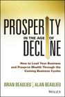 Prosperity in the Age of Decline: How to Lead Your Business and Preserve Wealth Through the Coming Business Cycles By Brian Beaulieu, Alan Beaulieu Cover Image