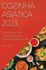 Cozinha Asiática 2023: Receitas Saborosas e Fáceis de Preparar de Diferentes Regiões da Ásia By Mei Ling Cover Image