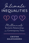 Intimate Inequalities: Millennials' Romantic Relationships in Contemporary Times By Cristen Dalessandro Cover Image