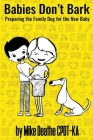 Babies Don't Bark: Preparing The Family Dog For The New Baby By Mike Cpdt-Ka Deathe Cover Image