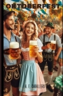 Oktoberfest: From Bavarian Roots to Global Revelry By A. E. Caballero Cover Image