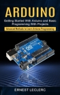 Arduino: Getting Started With Arduino and Basic Programming With Projects (Advanced Methods to Learn Arduino Programming) By Ernest Leclerc Cover Image