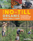 The No-Till Organic Vegetable Farm: How to Start and Run a Profitable Market Garden That Builds Health in Soil, Crops, and Communities By Daniel Mays Cover Image