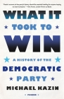 What It Took to Win: A History of the Democratic Party By Michael Kazin Cover Image