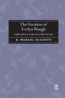 The Vocation of Evelyn Waugh: Faith and Art in the Post-War Fiction By D. Marcel Decoste Cover Image