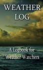 Weather Log: A Logbook for Weather Watchers By Writing Journal Cover Image