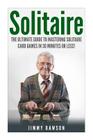 Solitaire: The Ultimate Guide to Mastering the Solitaire Card Game in 30 Minutes or Less! By Jimmy Dawson Cover Image