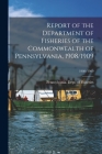 Report of the Department of Fisheries of the Commonwealth of Pennsylvania, 1908/1909; 1908/1909 By Pennsylvania Dept of Fisheries (Created by) Cover Image
