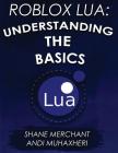 Roblox Lua: Understanding the Basics: Get Started with Roblox Programming By Andi Muhaxheri, Axonmega (Editor), Shane Merchant Cover Image