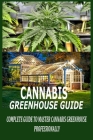 Cannabis Greenhouse Guide: Complete Guide to Master Cannabis Greenhouse Professionally By Sarah Lee Cover Image