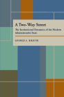 A Two Way Street: The Institutional Dynamics of the Modern Administrative State By George A. Krause Cover Image