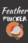 Feather Plucker: Thanksgiving Notebook - There isn't a Better Way to Start the Day or go to Bed than Thinking About Everything You Have By Gratitude Books Cover Image
