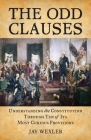 The Odd Clauses: Understanding the Constitution through Ten of Its Most Curious Provisions By Jay Wexler Cover Image