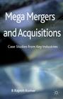 Mega Mergers and Acquisitions: Case Studies from Key Industries By B. Kumar Cover Image