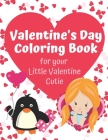 Valentine's Day Coloring Book for your Little Valentine Cutie: Love Themed Activity Book for Artistic Kids on Valentine's Day By Seasonal Activity Workbooks Cover Image