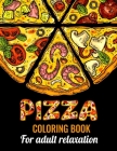 Pizza Coloring Book for Adults Relaxation: Amazing pizza coloring book for adults with stress relieving and relaxation pizza design. Pizza coloring bo Cover Image
