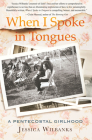 When I Spoke in Tongues: A Pentecostal Girlhood By Jessica Wilbanks Cover Image
