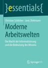 Moderne Arbeitswelten: Die Macht Der Informatisierung Und Die Bedeutung Des Wissens (Essentials) By Christian Schilcher, Janis Diekmann Cover Image