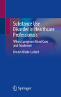 Substance Use Disorder in Healthcare Professionals: When Caregivers Need Care and Treatment Cover Image