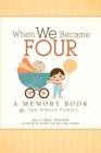 When We Became Four: A Memory Book for the Whole Family By Jill Caryl Weiner Cover Image