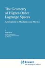 The Geometry of Higher-Order Lagrange Spaces: Applications to Mechanics and Physics (Fundamental Theories of Physics #82) By R. Miron Cover Image