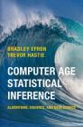 Computer Age Statistical Inference: Algorithms, Evidence, and Data Science (Institute of Mathematical Statistics Monographs #5) By Bradley Efron, Trevor Hastie Cover Image