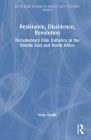 Resistance, Dissidence, Revolution: Documentary Film Esthetics in the Middle East and North Africa (Routledge Studies in Middle East Film and Media) By Viola Shafik Cover Image