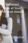 A Different Look at South African History By Michael Charton Cover Image