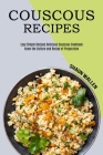Couscous Recipes: Know the Culture and Recipe of Preparation (Easy Simple Recipes Delicious Couscous Cookbook) Cover Image